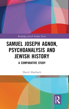 Hardcover Samuel Joseph Agnon, Psychoanalysis and Jewish History: A Comparative Study Book