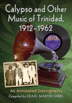 Calypso and Other Music of Trinidad, 1912-1962: An Annotated Discography