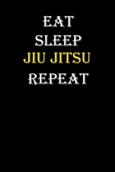 Eat,  Sleep,  Jiu jitsu , Repeat Journal: White Lined Notebook / Journal/ Dairy/ planner funny gift for every hobby meme lover, 120 Pages, 6x9, Soft Cover, Matte Finish