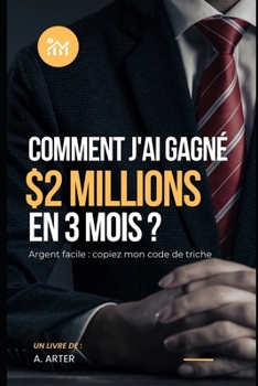 Paperback Comment devenir riche: Comment j'ai gagné 2 millions de dollars en 3 mois ?: Argent facile: copiez mon code de triche [French] Book