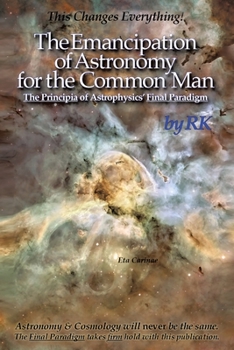 Paperback The Emancipation of Astronomy for the Common Man: The Principia of Astrophysics' Final Paradigm Book