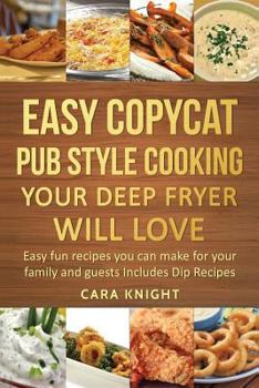 Paperback Easy Copycat Pub Style Cooking Your Deep fryer will Love: Easy fun recipes you can make for your family and guests Includes Dip Recipes Book