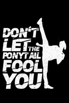 Paperback Don't Let The Ponytail Fool You: Lined A5 Notebook for Martial Arts Journal Book