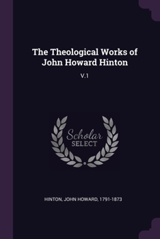 Paperback The Theological Works of John Howard Hinton: V.1 Book