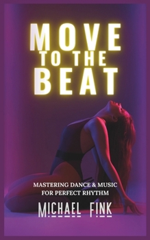Paperback Move to the Beat: Mastering Dance & Music for Perfect Rhythm Book
