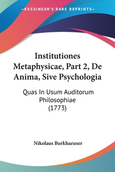Paperback Institutiones Metaphysicae, Part 2, De Anima, Sive Psychologia: Quas In Usum Auditorum Philosophiae (1773) [Latin] Book