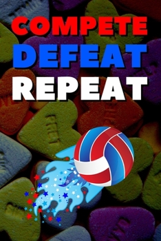 Compete Defeat Repeat: Blank Lined Journal Notebook, Size 6x9, 120 Pages, Volley-Ball Sport Gift For Volley-Ball Fans, Lovers,Players: Soft Cover, ... For Daily Goals, To Do List, Remind Me