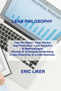Paperback Lean Philosophy: Lean Six Sigma - Lean Startup Lean Enterprise - Lean Analytics 5s Methodologies Process & Techniques for Building a Le Book
