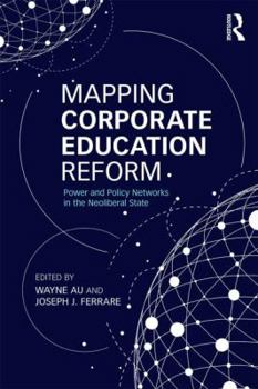 Paperback Mapping Corporate Education Reform: Power and Policy Networks in the Neoliberal State Book
