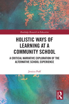 Hardcover Holistic Ways of Learning at a Community School: A Critical Narrative Exploration of the Alternative School Experience Book