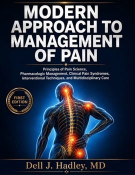 MODERN APPROACH TO MANAGEMENT OF PAIN: Principles of Pain Science, Pharmacologic Management, Clinical Pain Syndromes, Interventional Techniques, and Multidisciplinary Care