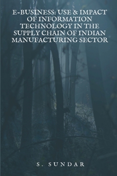 Paperback E-Business: Use & Impact of Information Technology in the Supply Chain of Indian Manufacturing Sector Book