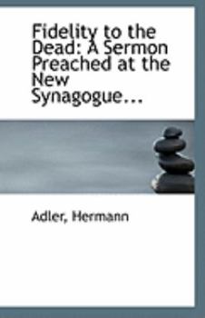 Fidelity to the Dead : A Sermon Preached at the New Synagogue...