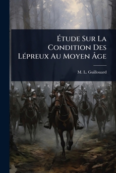 Ã tude Sur La Condition Des LÃ(c)preux Au Moyen Ã ge (French Edition)