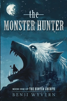 The Monster Hunter: Book One of the Hunter Archive (The Hunter Archive, 1)
