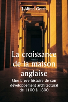 Paperback La croissance de la maison anglaise Une brève histoire de son développement architectural de 1100 à 1800 [French] Book