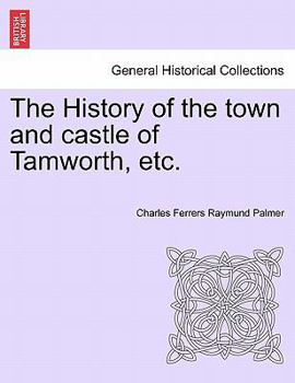 Paperback The History of the town and castle of Tamworth, etc. Book