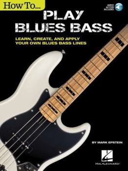 Paperback How to Play Blues Bass: Learn, Create and Apply Your Own Blues Bass Lines Book