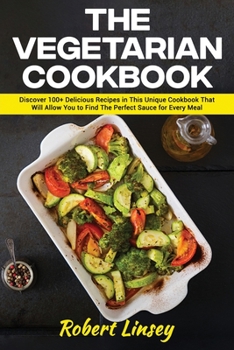 Paperback The Vegetarian Cookbook: 100 +Easy to Prepare, Delicious and Nutritious Recipes to Help You Clean Up and Lean You Book