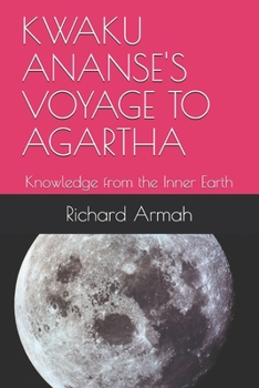 Paperback Kwaku Ananse's Voyage to Agartha: Knowledge from the Inner Earth Book