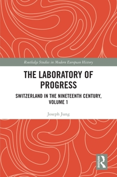 Paperback The Laboratory of Progress: Switzerland in the Nineteenth Century, Volume 1 Book
