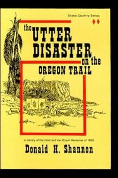 Paperback The Utter Disaster on the Oregon Trail: The Utter and Van Ornum Massacres of 1860 Book