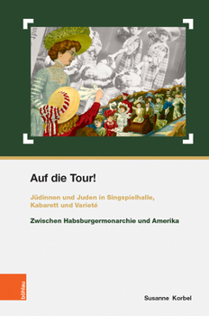 Auf die Tour!: Judinnen und Juden in Singspielhalle, Kabarett und Variete / Zwischen Habsburgermonarchie und Amerika (Schriften des Centrums fur Judische Studien, 35)