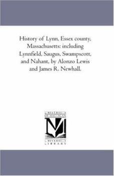 Paperback History of Lynn, Essex County, Massachusetts: including Lynnfield, Saugus, Swampscott, and Nahant, by Alonzo Lewis and James R. Newhall. Book