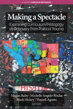 Paperback Making A Spectacle: Examining Curriculum/Pedagogy as Recovery From Political Trauma Book