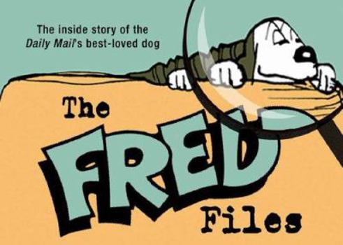 Hardcover The Fred Files: The Inside Story of the Daily Mail's Best-Loved Dog Book