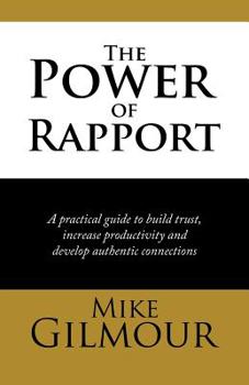 Paperback The Power of Rapport: A Practical Guide to Build Trust, Increase Productivity and Develop Authentic Connections Book