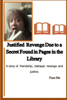 Paperback Justified Revenge Due to a Secret Found in Pages in the Library: A story of friendship, betrayal, revenge and justice Book