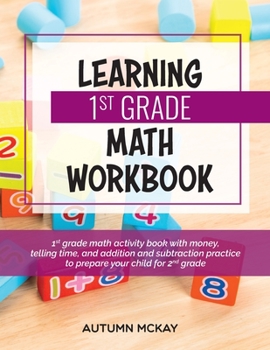 Paperback Learning 1st Grade Math Workbook: 1st grade math activity book with money, telling time, and addition and subtraction practice to prepare your child f Book