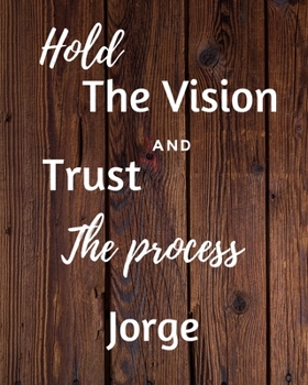 Hold The Vision and Trust The Process Jorge's: 2020 New Year Planner Goal Journal Gift for Jorge  / Notebook / Diary / Unique Greeting Card Alternative