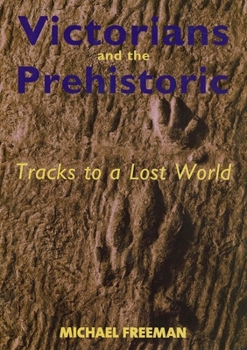 Hardcover Victorians and the Prehistoric: Tracks to a Lost World Book