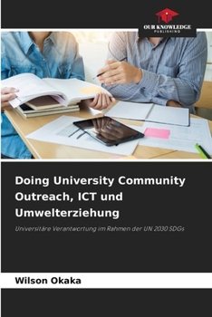Doing University Community Outreach, ICT und Umwelterziehung: Universitäre Verantwortung im Rahmen der UN 2030 SDGs
