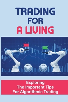 Paperback Trading For A Living: Exploring The Important Tips For Algorithmic Trading: Get The Right Advice Book