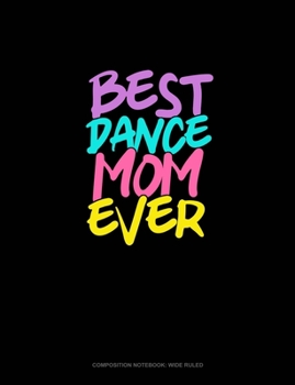 Best Dance Mom Ever: Composition Notebook: Wide Ruled