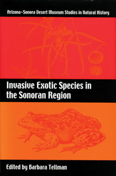 Invasive Exotic Species in the Sonoran Region (Arizona-Sonora Desert Museum Studies in Natural History) - Book  of the Arizona-Sonora Desert Museum Studies in Natural History