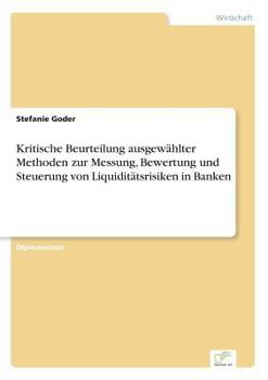 Paperback Kritische Beurteilung ausgewählter Methoden zur Messung, Bewertung und Steuerung von Liquiditätsrisiken in Banken [German] Book