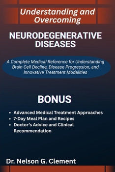Paperback Understanding and Overcoming Neurodegenerative Diseases: A Complete Medical Reference for Understanding Brain Cell Decline, Disease Progression, and I Book