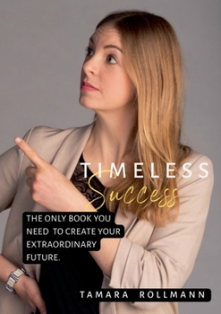 Paperback Timeless success: The only book you need to create your extraordinary future. Book