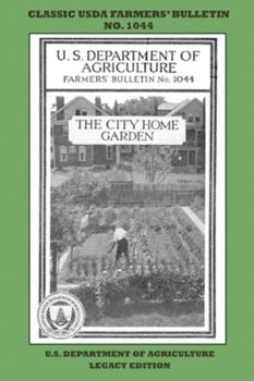 The City Home Garden (Legacy Edition): The Classic USDA Farmers’ Bulletin No. 1044 With Tips And Traditional Methods In Sustainable Gardening And Permaculture