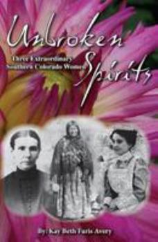 Paperback Unbroken Spirits: Three Extraordinary Southern Colorado Women Book