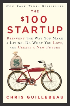 Hardcover The $100 Startup: Reinvent the Way You Make a Living, Do What You Love, and Create a New Future Book