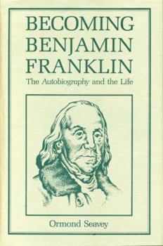 Becoming Benjamin Franklin: The "Autobiography" and the Life