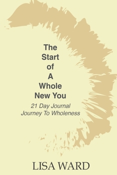 Paperback The Start of A Whole New You: 21 Day Journal Journey To Wholeness Book