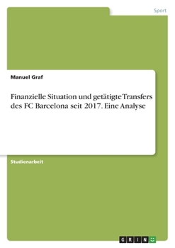 Finanzielle Situation und getätigte Transfers des FC Barcelona seit 2017. Eine Analyse (German Edition)