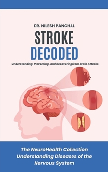 Stroke Decoded: Understanding, Preventing, and Recovering from Brain Attacks (The NeuroHealth Collection: Understanding Diseases of the Nervous System)