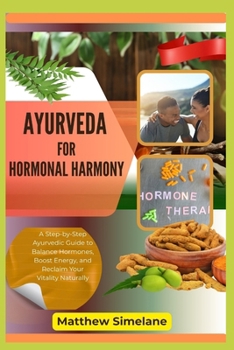Paperback Ayurveda for Hormonal Harmony: A Step-by-Step Ayurvedic Guide to Balance Hormones, Boost Energy, and Reclaim Your Vitality Naturally Book
